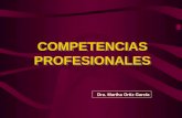 COMPETENCIAS PROFESIONALES COMPETENCIAS PROFESIONALES Dra. Martha Ortiz García.