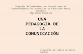 UNA PEDAGOGÍA DE LA COMUNICACIÓN Fragmento del libro de Mario Kaplún Programa de Formadores de Tutores para el Acompañamiento de Jóvenes en la Educación.