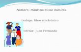 Nombre: Mauricio misas Ramírez trabajo: libro electrónico profesor: Juan Fernando.