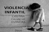 VIOLENCIA INFANTIL VIOLENCIA INFANTIL CRISTINA CALVACHE ESPIÑEIRA 2014.