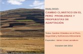 Tema: Cambio Climático en el Perú, Seguridad y Suficiencia Alimentaria Expositor: Jaime Llosa Larrabure Octubre del 2014 DIALOGO: CAMBIO CLIMÁTICO EN EL.