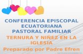 CONFERENCIA EPISCOPAL ECUATORIANA PASTORAL FAMILIAR TERNURA Y NIÑEZ EN LA IGLESIA Preparado por Padre Efren Quito, Ecuador.
