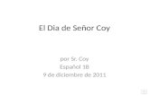 El Dia de Señor Coy por Sr. Coy Español 1B 9 de diciembre de 2011.