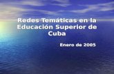 Redes Temáticas en la Educación Superior de Cuba Enero de 2005.