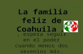 La familia feliz de Coahuila …, espera seguir en el poder cuando menos dos sexenios más.