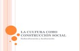 L A CULTURA COMO CONSTRUCCIÓN SOCIAL Endoculturación y Aculturación.