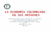 LA ECONOMÍA COLOMBIANA EN SUS ORÍGENES FUNDACIÓN UNIVERSITARIA AUTÓNOMA DE LAS AMÉRICAS TECNOLOGÍA INGENIERÍA ADMINISTRATIVA ASIGNATURA ECONOMÍA COLOMBIANA.