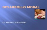 Lic. Rosario Coca Guzmán.  “El desarrollo moral es el aprendizaje de la conducta socialmente aceptable y la adquisición e interiorización de las normas.