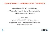 AGUA POTABLE, SANEAMIENTO Y POBREZA Presentación en Encuentro “Agenda Social de la Democracia para América Latina“ Jorge Ducci Economista Senior Banco.
