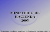 1 MINISTERIO DE HACIENDA 2005 “Generamos confianza mediante el desempeño transparente y eficiente ”