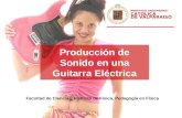Producción de Sonido en una Guitarra Eléctrica PONTIFICIA UNIVERSIDAD CATOLICA DE VALPARAISO Facultad de Ciencias, Instituto de Física, Pedagogía en Física.