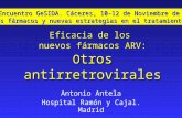 Eficacia de los nuevos fármacos ARV: O tros antirretrovirales Antonio Antela Hospital Ramón y Cajal. Madrid III Encuentro GeSIDA. Cáceres, 10-12 de Noviembre.
