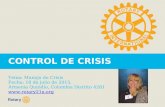 CONTROL DE CRISIS Tema: Manejo de Crisis Fecha: 18 de julio de 2015, Armenia Quindío, Colombia Distrito 4281 .