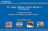 El juego federal entre Nación y Provincias Luciana Díaz Frers Directora del Programa de Política Fiscal  Av. Callao 25, 1° C1022AAA Buenos.