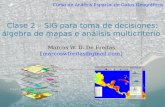 Clase 2 – SIG para toma de decisiones: álgebra de mapas e análisis multicriterio Marcos W. D. De Freitas {marcoswfreitas@gmail.com} - ‐ Curso de Análisis.