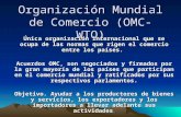 Organización Mundial de Comercio (OMC-WTO) Única organización internacional que se ocupa de las normas que rigen el comercio entre los países. Acuerdos.