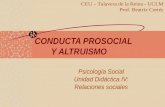 CONDUCTA PROSOCIAL Y ALTRUISMO Psicología Social Unidad Didáctica IV: Relaciones sociales CEU – Talavera de la Reina - UCLM Prof. Beatriz Cortés.