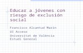 Educar a jóvenes con riesgo de exclusión social Francisco Alcantud Marín UI Acceso Universitat de València Estudi General.