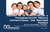 Equidad en la Planificación y Presupuestación Pública Costarricense: Una Realidad Posible Silvia Hernández Sánchez Viceministra de Planificación Nacional.