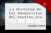 La Historia de los Adventistas del Séptimo Día SEGUNDA PARTE.