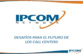 DESAFÍOS PARA EL FUTURO DE LOS CALL CENTERS. Quienes Somos IPCOM fue fundada en el año 2000 y es ampliamente considerada una de las compañías pioneras.