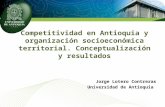Competitividad en Antioquia y organización socioeconómica territorial. Conceptualización y resultados Jorge Lotero Contreras Universidad de Antioquia.