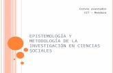 E PISTEMOLOGÍA Y METODOLOGÍA DE LA INVESTIGACIÓN EN CIENCIAS SOCIALES Cursos avanzados CCT – Mendoza.