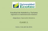 Facultad de Hotelería y Turismo Ingeniería en Administración Hotelera Asignatura: Operación Hotelera. CLASE 2. Fecha: 3 de abril de 2013.