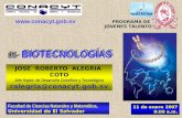 11 de enero 2007 9:00 a.m. JOSE ROBERTO ALEGRIA COTO Jefe Depto. de Desarrollo Científico y Tecnológico ralegria@conacyt.gob.sv 81- 81- BIOTECNOLOGÍAS.