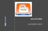 BLOGGER ALEXANDER COBOS. LOGGER  Blogger es un popular sistema de publicación de blogs creado por Pyra Labs, pero comprado por Google en 2003. Su popularidad.