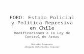 FORO: Estado Policial y Política Represiva en Chile Modificaciones a la Ley de Control de Armas Betsabé Carrasco Abogada Defensoría Popular.