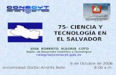 75- CIENCIA Y TECNOLOGÍA EN EL SALVADOR 6 de Octubre de 2006 8:00 a.m.Universidad Doctor Andrés Bello JOSE ROBERTO ALEGRIA COTO Depto. de Desarrollo Científico.