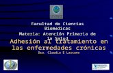 Adhesión al tratamiento en las enfermedades crónicas Dra. Claudia E Lascano Facultad de Ciencias Biom é dicas Materia: Atención Primaria de la Salud.