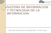 SISTEMA DE INFORMACION Y TECNOLOGIA DE LA INFORMACION Prof. Julio Contrera-Viernes 18-02-2011 – Primer clase.