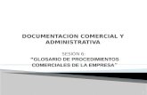 DOCUMENTACION COMERCIAL Y ADMINISTRATIVA SESIÓN 6: “ GLOSARIO DE PROCEDIMIENTOS COMERCIALES DE LA EMPRESA ” 1.