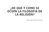 ¿DE QUÉ Y CÓMO SE OCUPA LA FILOSOFÍA DE LA RELIGIÓN? Jairo Isaac Racines Correa.