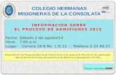 COLEGIO HERMANAS MISIONERAS DE LA CONSOLATA INFORMACIÓN SOBRE EL PROCESO DE ADMISIONES 2015 Fecha: Sábado 2 de agosto/14 Hora: 7:00 a.m. Lugar: Carrera.