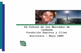 El Futuro de los Mercados de Carbono Fundación Empresa y Clima Barcelona – Mayo 2009.