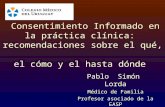 Consentimiento Informado en la práctica clínica: recomendaciones sobre el qué, el cómo y el hasta dónde Pablo Simón Lorda Médico de Familia Profesor asociado.