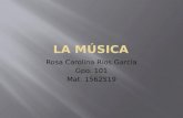 Rosa Carolina Ríos García Gpo. 101 Mat. 1562519.  Es el arte de organizar sensible y lógicamente una combinación coherente de sonidos y silencios utilizando.