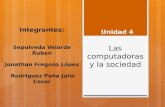 Las computadoras y la sociedad Unidad 4 Integrantes: Sepulveda Velarde Ruben Jonathan Fregoso López Rodríguez Peña Julio Cesar.