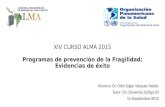 XIV CURSO ALMA 2015 Programas de prevención de la Fragilidad: Evidencias de éxito Alumno: Dr. Odín Edgar Vázquez Valdez Tutor: Dr. Clemente Zúñiga Gil.