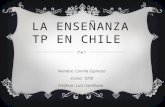 LA ENSEÑANZA TP EN CHILE Nombre: Camila Espinoza Curso: IIIºB Profesor: Luis Cantillana.