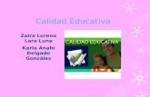 Calidad Educativa Zaira Lorena Lara Luna Karla Anahí Delgado González.