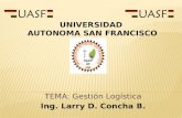 Gestión Logística TEMA: Gestión Logística Ing. Larry D. Concha B. UNIVERSIDAD AUTONOMA SAN FRANCISCO.