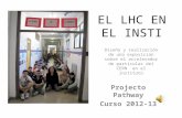 EL LHC EN EL INSTI Diseño y realización de una exposición sobre el accelerador de partículas del CERN en el instituto Projecto Pathway Curso 2012-13.