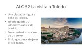 ALC 52 La visita a Toledo Una ciudad antigua y bella es Toledo. Toledo queda 70 kilometros al sur de Madrid. Fue construido encima de un cerro. El río.