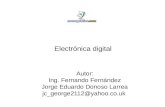 Electrónica digital Autor: Ing. Fernando Fernández Jorge Eduardo Donoso Larrea jc_george2112@yahoo.co.uk.