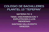 COLEGIO DE BACHILLERES PLANTEL 13 “TEPEPAN” MATERIA:TIC II TEMA: DISCRIMINACION Y EXPLOTACION A LOS INDIGENAS SANTANA VALLIN EDITH VANESSA.