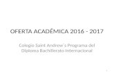 OFERTA ACADÉMICA 2016 - 2017 Colegio Saint Andrew´s Programa del Diploma Bachillerato Internacional 1.